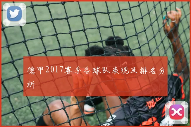 德甲2017赛季各球队表现及排名分析
