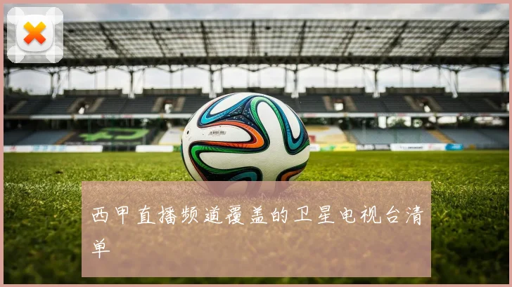 西甲直播频道覆盖的卫星电视台清单