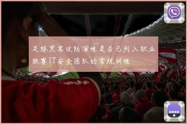 足球黑客攻防演练是否已列入职业联赛IT安全团队的常规训练